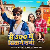 Mai 300 Me Bikne Lagi (Raushan Rohi, Anjali Bharti)